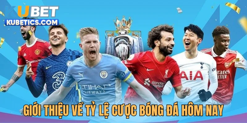 Giới thiệu về tỷ lệ cược bóng đá hôm nay tại Kubet