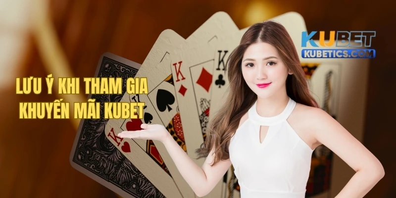 Các vấn đề cần quan tâm khi tham gia ưu đãi Kubet