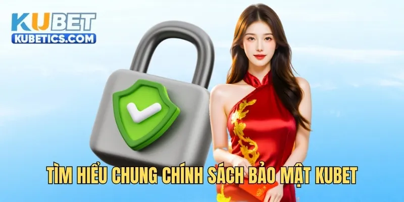 Tìm hiểu chung chính sách bảo mật Kubet